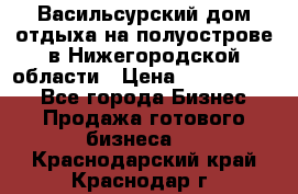 Васильсурский дом отдыха на полуострове в Нижегородской области › Цена ­ 30 000 000 - Все города Бизнес » Продажа готового бизнеса   . Краснодарский край,Краснодар г.